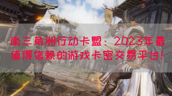 南三角洲行动卡盟：2023年最值得信赖的游戏卡密交易平台！(图1)