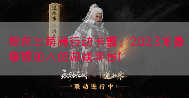 安东三角洲行动卡盟：2023年最值得加入的游戏平台！(图1)
