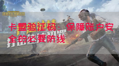 卡盟验证码：保障账户安全的必要防线