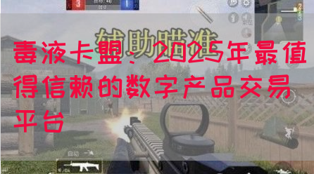 毒液卡盟：2025年最值得信赖的数字产品交易平台(图1)