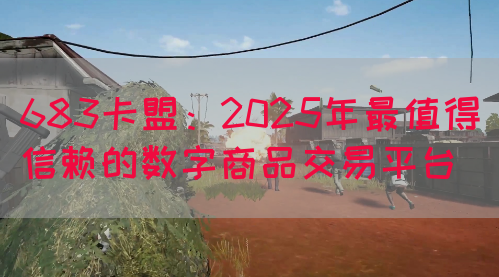 683卡盟：2025年最值得信赖的数字商品交易平台(图1)