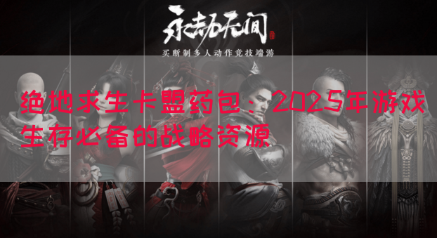 绝地求生卡盟药包：2025年游戏生存必备的战略资源(图1)